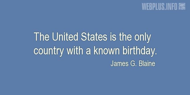 Quotes and pictures for Independence day. «Country with a known birthday» quotation with photo.