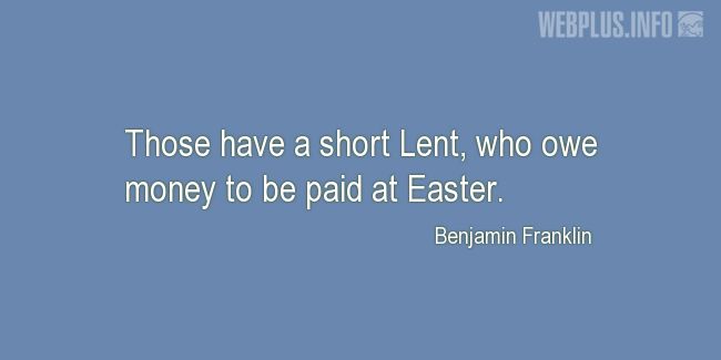 Quotes and pictures for Easter Quotes, Sayings, Verses, Poems. «Those have a short Lent» quotation with photo.