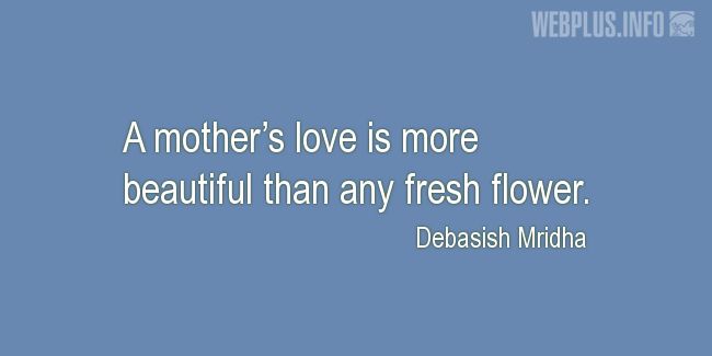 Quotes and pictures for Mothers love. «More beautiful» quotation with photo.