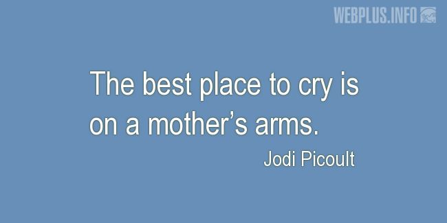 Quotes and pictures for Mothers love. «The best place to cry» quotation with photo.