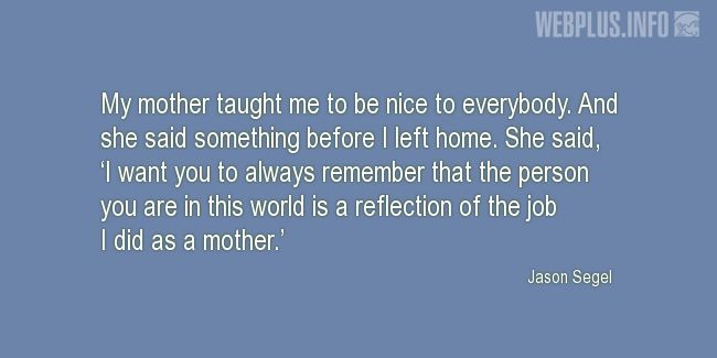 Quotes and pictures for Gratitude to mothers. «My mother taught me» quotation with photo.