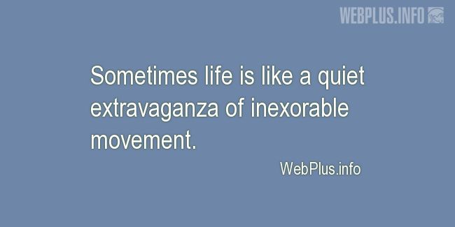 Quotes and pictures for About life. «Quiet extravaganza» quotation with photo.