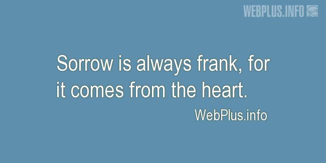 Quotes and pictures for Feeling sorrow. «Sorrow is always frank» quotation with photo.
