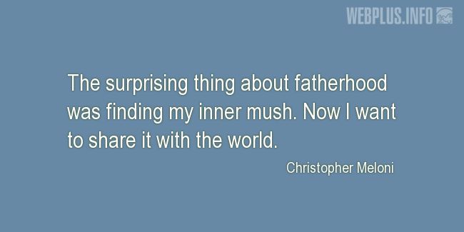 Quotes and pictures for Fatherhood, family. «The surprising thing about fatherhood» quotation with photo.