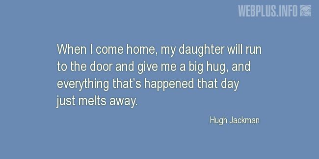 Quotes and pictures for Fathers and daugters. «When I come home» quotation with photo.