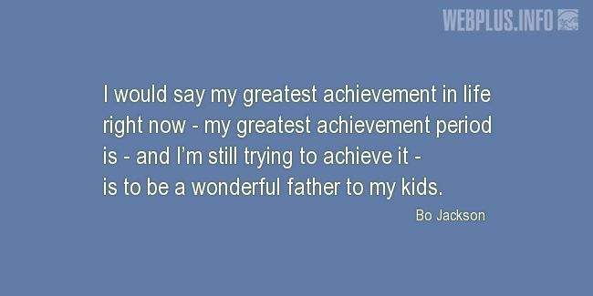 Quotes and pictures for Being a father. «My greatest achievement in life» quotation with photo.