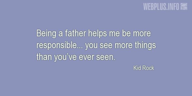 Quotes and pictures for Being a father. «More responsible» quotation with photo.