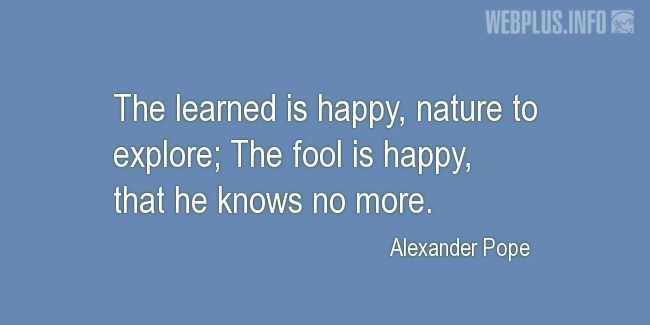 Quotes and pictures for Wise and fool. «The fool is happy, that he knows no more» quotation with photo.