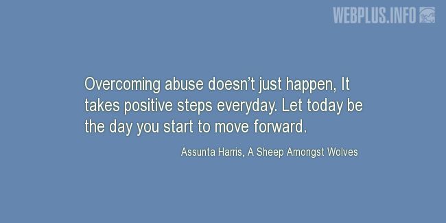 Quotes and pictures for Overcoming abuse. «It takes positive steps everyday» quotation with photo.
