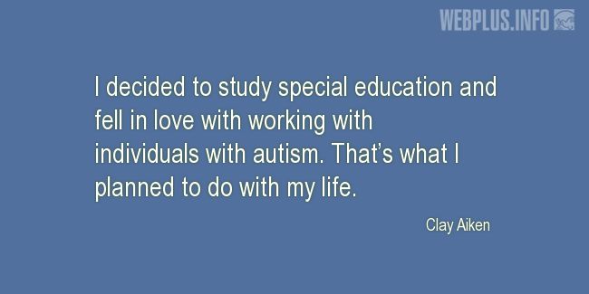 Quotes and pictures for Autism. «Thats what I planned to do with my life» quotation with photo.