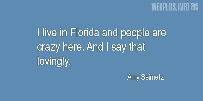 Quotes and pictures for About Florida. «I say that lovingly» quotation with photo.