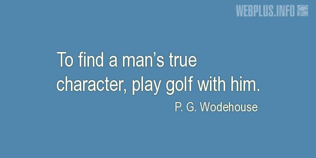 Quotes and pictures for Golf. «To find a mans true character» quotation with photo.