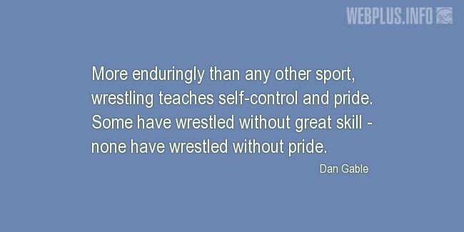 Quotes and pictures for Wrestling. «Wrestling teaches self-control and pride» quotation with photo.