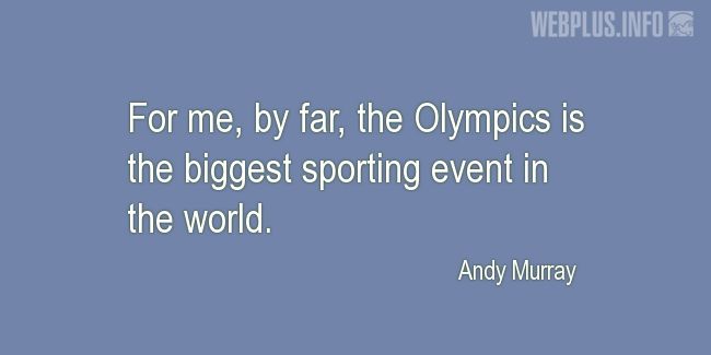 Quotes and pictures for Olympic Games. «The biggest sporting event in the world» quotation with photo.