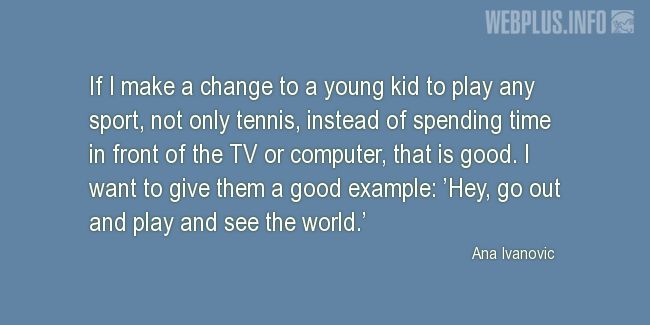 Quotes and pictures for Involving children in sports. «Hey, go out and play and see the world» quotation with photo.