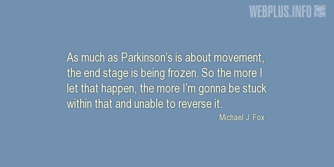 Quotes and pictures for Parkinsons. «Parkinsons is about movement» quotation with photo.