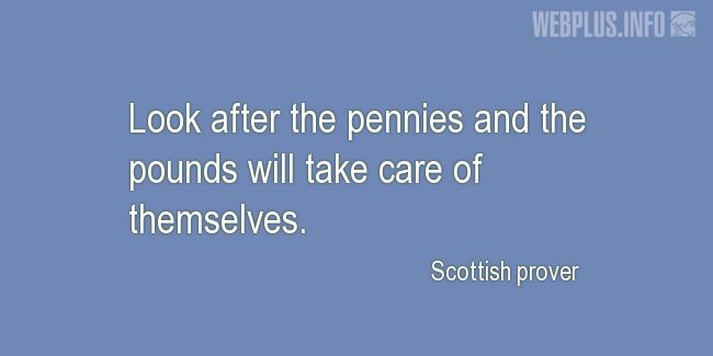 Quotes and pictures for Scottish proverbs and sayings. «Look after the pennies» quotation with photo.