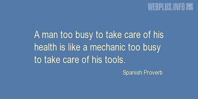 Quotes and pictures for Proverbs. «A man too busy to take care of his health» quotation with photo.