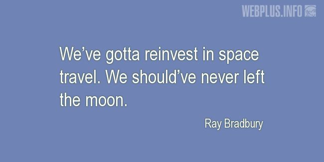 Quotes and pictures for Space travel. «We shouldve never left the moon» quotation with photo.