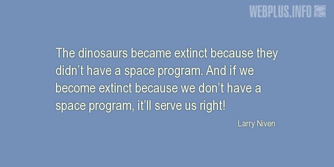 Quotes and pictures for Funny. «The dinosaurs became extinct because they didnt have a space program» quotation with photo.