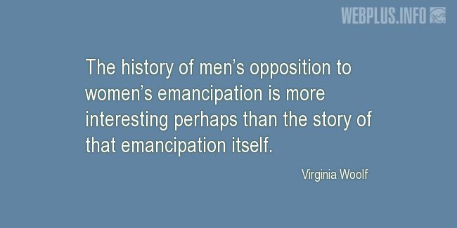 Quotes and pictures for Emancipation of women. «Mens opposition to womens emancipation» quotation with photo.