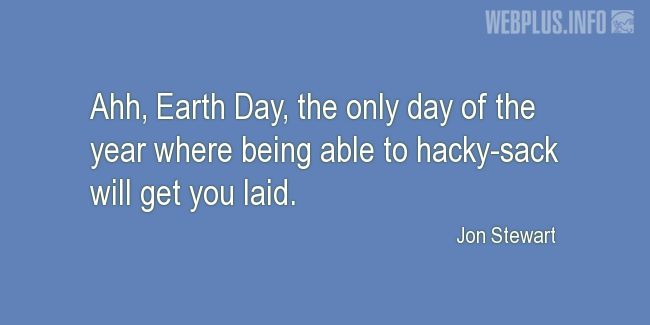 Quotes and pictures for Earth Day. «The only day of the year» quotation with photo.