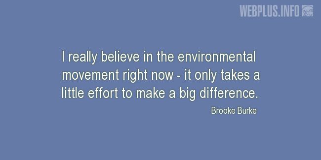Quotes and pictures for Environment. «I really believe in the environmental movement» quotation with photo.