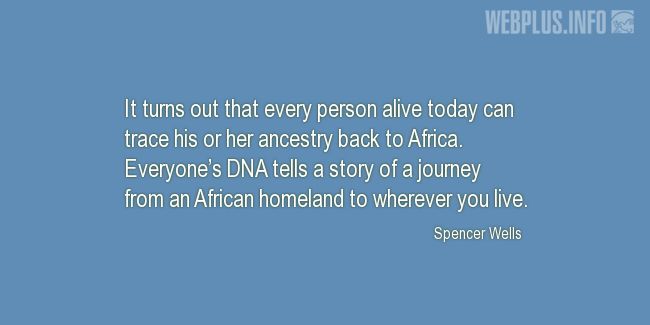 Quotes and pictures for DNA. «A journey from an African homeland» quotation with photo.