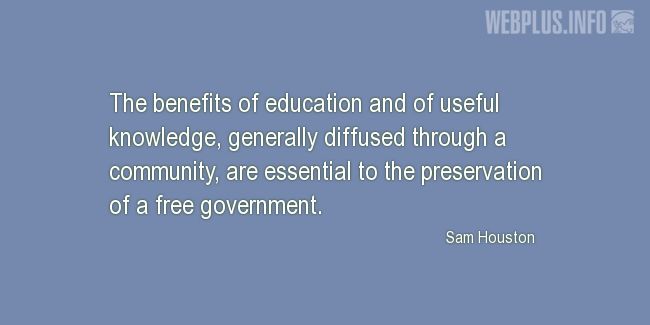 Quotes and pictures for Sam Houston. «The benefits of education» quotation with photo.