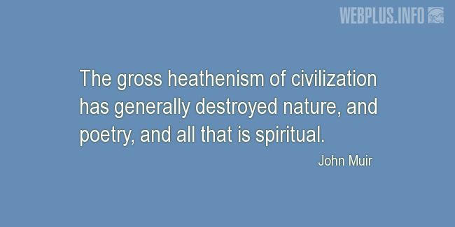 Quotes and pictures for John Muir Day. «The gross heathenism of civilization» quotation with photo.