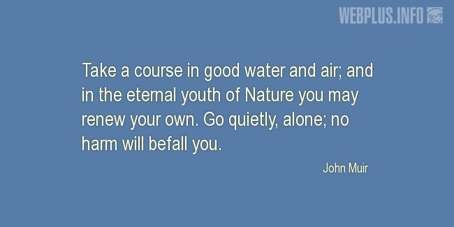 Quotes and pictures for John Muir Day. «Take a course in good water and air» quotation with photo.