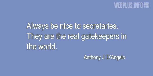 Quotes and pictures for Secretaries and Administrative_Professionals. «Always be nice to secretaries» quotation with photo.