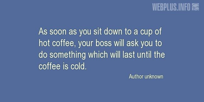 Quotes and pictures for Funny. «As soon as you sit down to a cup of hot coffee» quotation with photo.