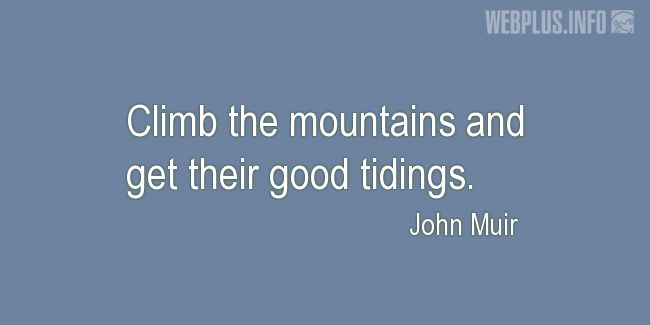 Quotes and pictures for Mountains and Hiking. «Climb the mountains» quotation with photo.