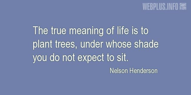 Quotes and pictures for Arbor Day. «True meaning of life» quotation with photo.