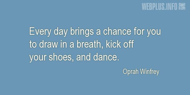 Quotes and pictures for Dance. «Every day brings a chance» quotation with photo.