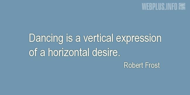 Quotes and pictures for Dance. «Vertical expression of a horizontal desire» quotation with photo.