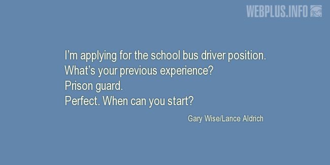 Quotes and pictures for School Bus Driver (Funny). «Whats your previous experience?» quotation with photo.