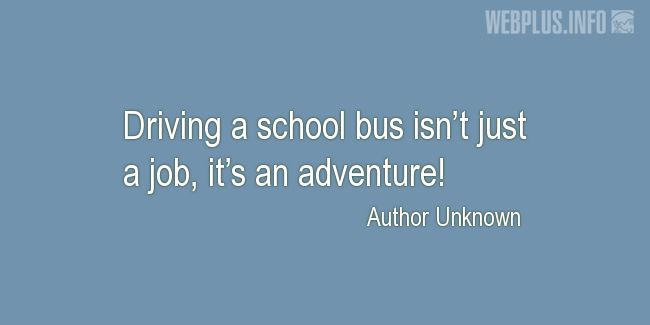 Quotes and pictures for School Bus Driver (Funny). «An adventure» quotation with photo.