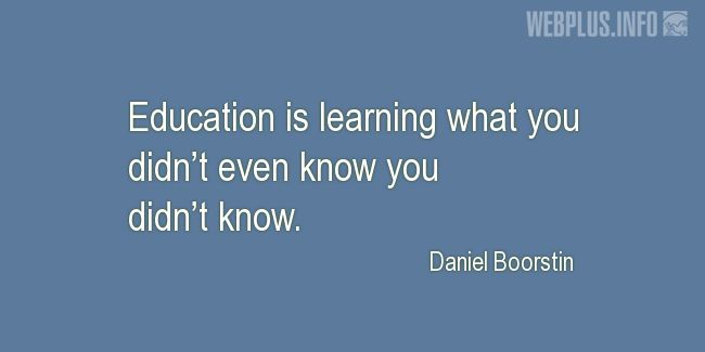 Quotes and pictures for Education. «You didnt even know you didnt know» quotation with photo.