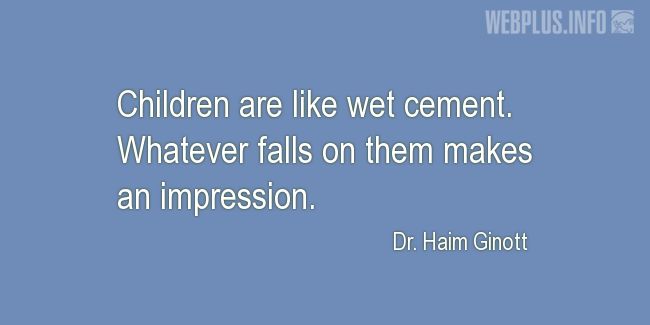 Quotes and pictures for Learning. «Children are like wet cement» quotation with photo.