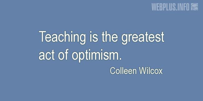 Quotes and pictures for Teachers work. «The greatest act of optimism» quotation with photo.
