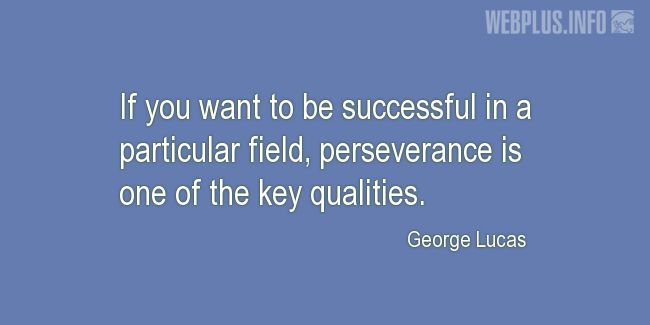 Quotes and pictures for George Lucas  Inspirational. «Perseverance is one of the key qualities» quotation with photo.