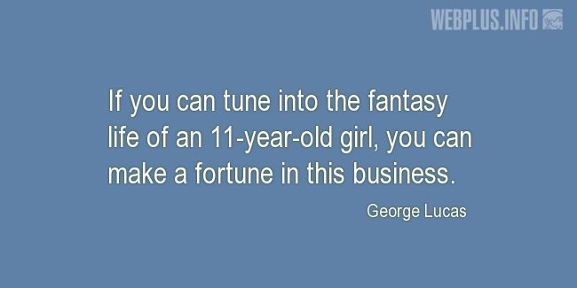 Quotes and pictures for George Lucas  Inspirational. «You can make a fortune» quotation with photo.