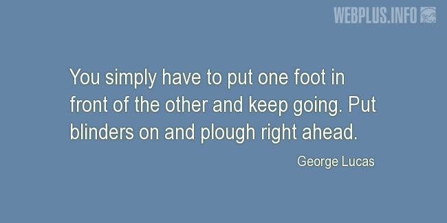 Quotes and pictures for George Lucas  Inspirational. «Put one foot in front of the other and keep going» quotation with photo.