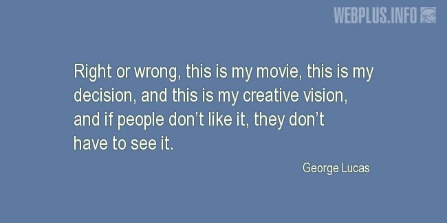 Quotes and pictures for George Lucas  Inspirational. «This is my creative vision» quotation with photo.
