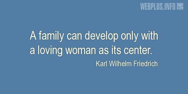 Quotes and pictures for Family. «With a loving woman as its center» quotation with photo.