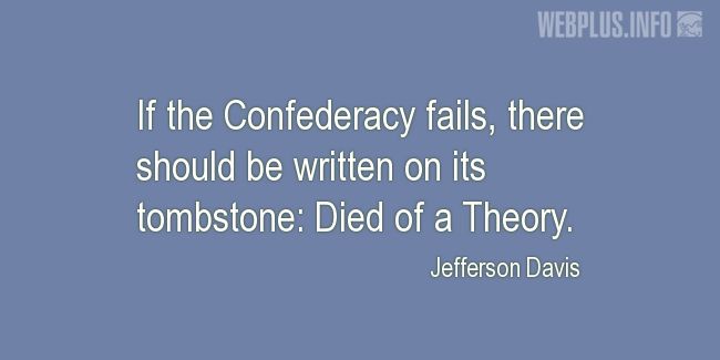 Quotes and pictures for Jefferson Davis. «Died of a Theory» quotation with photo.