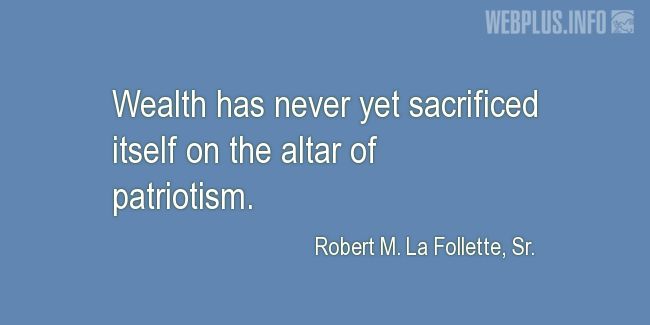 Quotes and pictures for Robert La Follette Sr.. «Wealth has never yet sacrificed itself» quotation with photo.