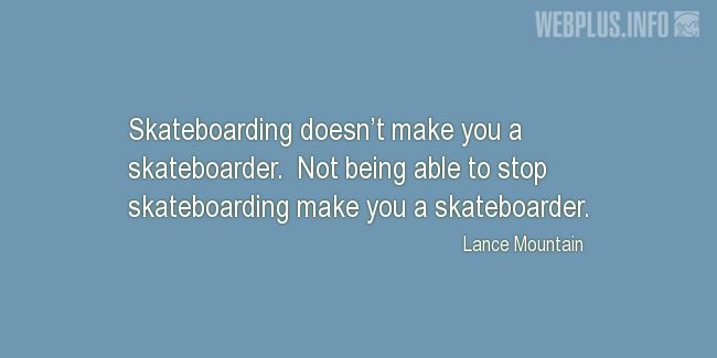 Quotes and pictures for Skateboarding. «What makes you a skateboarder» quotation with photo.